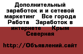 Дополнительный заработок и и сетевой маркетинг - Все города Работа » Заработок в интернете   . Крым,Северная